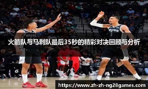火箭队与马刺队最后35秒的精彩对决回顾与分析