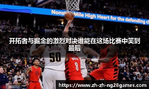 开拓者与掘金的激烈对决谁能在这场比赛中笑到最后