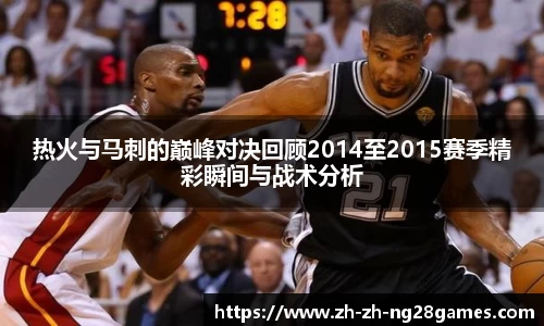 热火与马刺的巅峰对决回顾2014至2015赛季精彩瞬间与战术分析